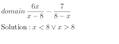 The domain of (6x)/(x-8)-7/(8-x) is x<8\lor x>8